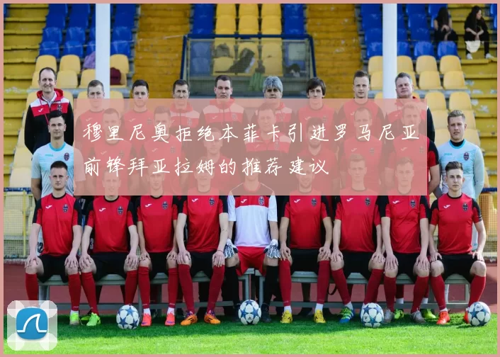 穆里尼奥拒绝本菲卡引进罗马尼亚前锋拜亚拉姆的推荐建议